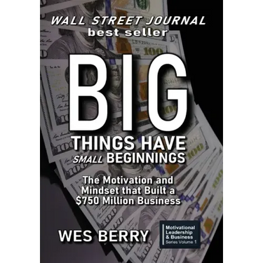 Big Things Have Small Beginnings: The Motivation and Mindset that Built a $750 Million Business