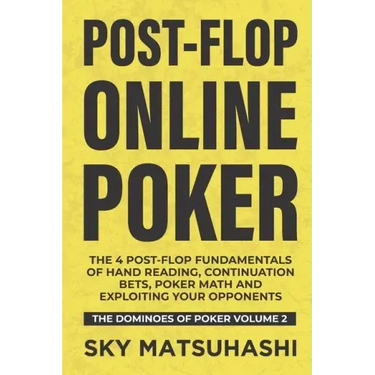 Post-flop Online Poker: The 4 Post-flop Fundamentals of Hand Reading, Continuation Bets, Poker Math and Exploiting Your Opponents