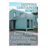 Shipping Container Homes: Build Your First Shipping Container Home: (Shipping Container Home Plans, Shipping Containers Homes)