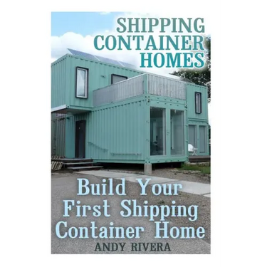 Shipping Container Homes: Build Your First Shipping Container Home: (Shipping Container Home Plans, Shipping Containers Homes)