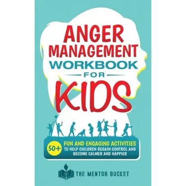 Anger Management Workbook for Kids - 50+ Fun and Engaging Activities to Help Children Regain Control and Become Calmer and Happier