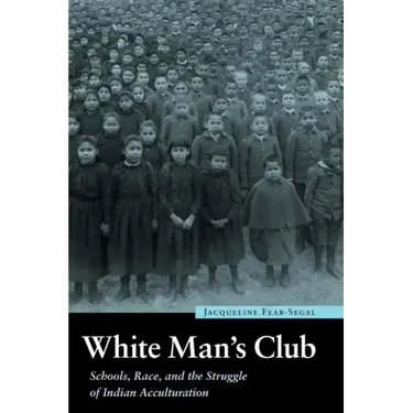 White Man's Club: Schools, Race, and the Struggle of Indian Acculturation