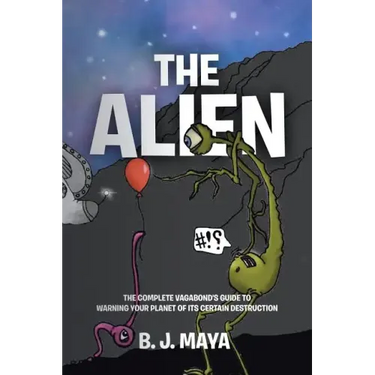 The Alien: The Complete Vagabond's Guide to Warning Your Planet of Its Certain Destruction