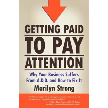 Getting Paid to Pay Attention: Why Your Business Suffers from A.D.D. and How to Fix It.