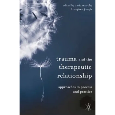 Trauma and the Therapeutic Relationship: Approaches to Process and Practice