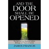 And the Door Shall Be Opened: The Spiritual and Mystical Letters, Writings and Visions of James