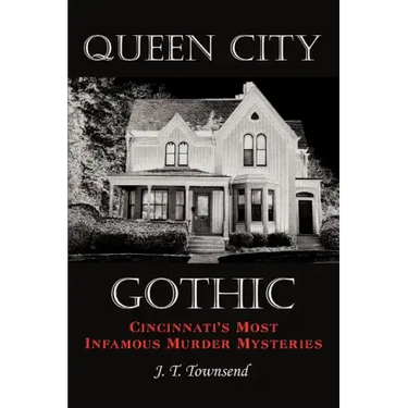 Queen City Gothic: Cincinnati's Most Infamous Murder Mysteries