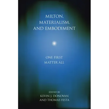Milton, Materialism, and Embodiment: One First Matter All