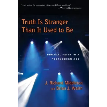 Truth Is Stranger Than It Used to Be: Biblical Faith in a Postmodern Age