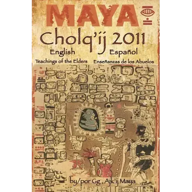 Maya Cholq'ij 2011: Teachings of the Elders/Enseñanzas de los Abuelos