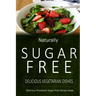 Naturally Sugar-Free - Delicious Vegetarian Dishes: Delicious Sugar-Free and Diabetic-Friendly Recipes for the Health-Conscious