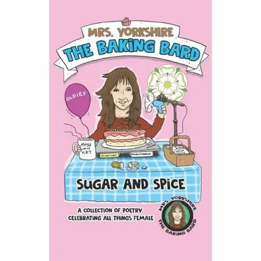 Sugar and Spice: A Collection of Poetry Celebrating All Things Female by Mrs Yorkshire the Baking Bard