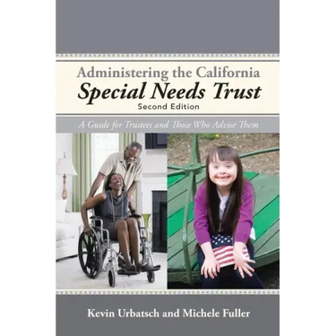 Administering the California Special Needs Trust: A Guide for Trustees and Those Who Advise Them