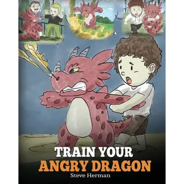 Train Your Angry Dragon: Teach Your Dragon To Be Patient. A Cute Children Story To Teach Kids About Emotions and Anger Management.