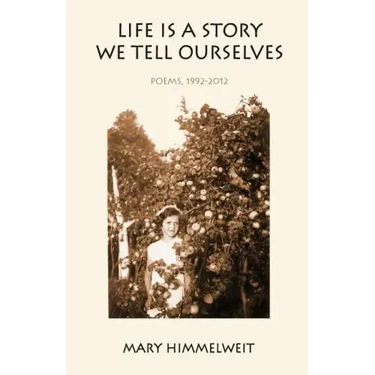 Life Is a Story We Tell Ourselves: Poems, 1992-2012
