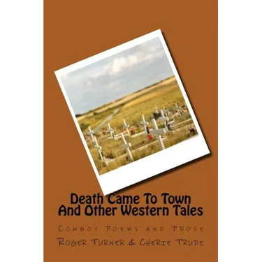 Death Came To Town And Other Western Tales: Cowboy Poems and Prose