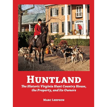 Huntland: The Historic Virginia Country House, the Property, and Its Owners, 1741-2022