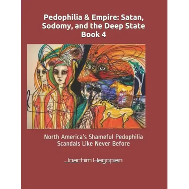 Pedophilia & Empire: Satan, Sodomy, and the Deep State Book 4: North America's Shameful Pedophilia Scandals Like Never Before