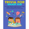 Trivia For Smart Kid: Over 700+ Questions About Animals, Bug, Nature, Space, Math, Movie +.... and Trivia Questions for Smart Kids