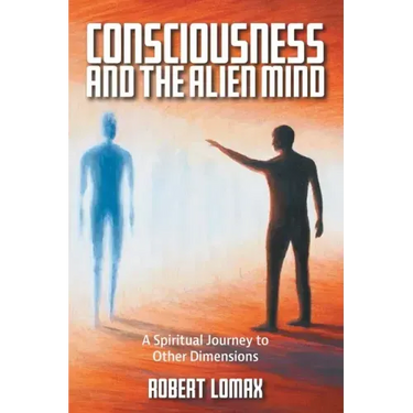 Consciousness and the Alien Mind: A Spiritual Journey to Other Dimensions
