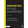 Aesthetics of Film Production: A Hands-On Guide to Authorial Voice
