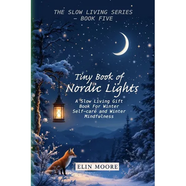 Tiny Book of Nordic Lights: A Slow Living Gift Book For Winter Self-care and Winter Mindfulness: A Scandinavian winter mindfulness guide and small for