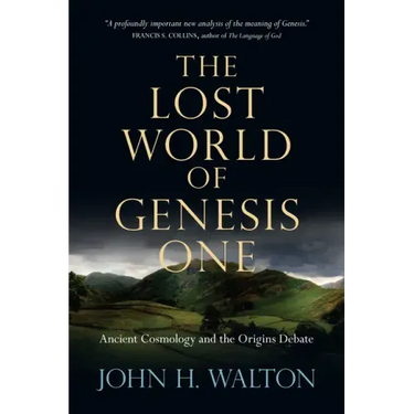 The Lost World of Genesis One: Ancient Cosmology and the Origins Debate