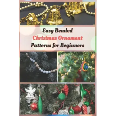 Easy Beaded Christmas Ornament Patterns for Beginners: How to Make Stunning Beaded Ornaments for Christmas