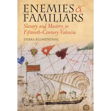 Enemies and Familiars: Slavery and Mastery in Fifteenth-Century Valencia