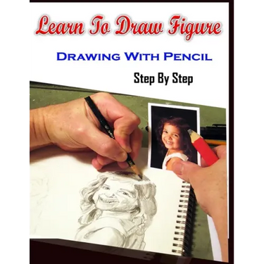 Learn To Draw Figure Drawing With Pencil Step By Step: Figure Drawing Books For Absolute Beginners