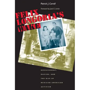 Felix Longoria's Wake: Bereavement, Racism, and the Rise of Mexican American Activism