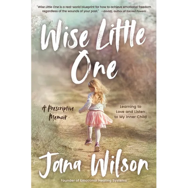 Wise Little One: Learning to Love and Listen to My Inner Child