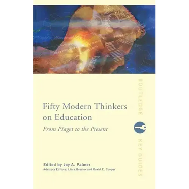 Fifty Modern Thinkers on Education: From Piaget to the Present