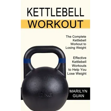 Kettlebell Workout: Effective Kettlebell Workouts to Help You Lose Weight (The Complete Kettlebell Workout to Losing Weight)