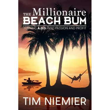 The Millionaire Beach Bum: Turning A.D.D into Passion and Profit