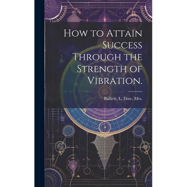 How to Attain Success Through the Strength of Vibration.