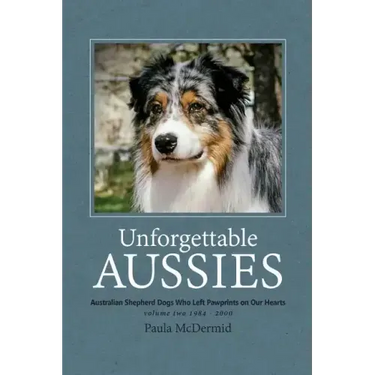 Unforgettable Aussies Volume II: Australian Shepherd Dogs Who Left Pawprints on Our Hearts