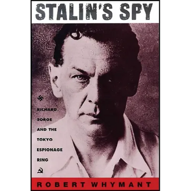 Stalin's Spy: Richard Sorge and the Tokyo Espionage Ring
