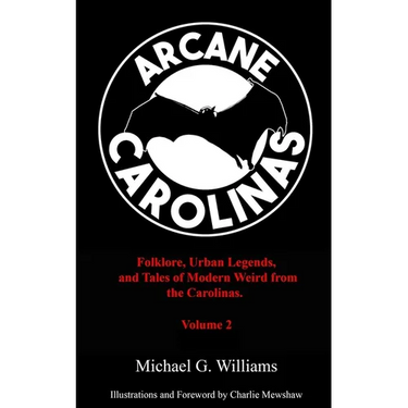 Arcane Carolinas: Volume 2: More Myths, Legends, and Modern Weird in the Carolinas
