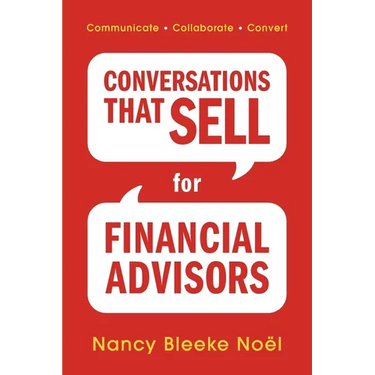 Conversations That Sell for Financial Advisors: Communicate. Collaborate. Convert.