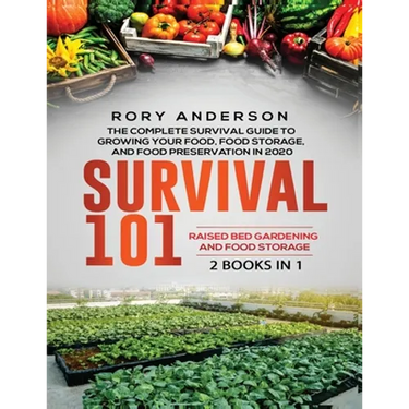 Survival 101 Raised Bed Gardening AND Food Storage: The Complete Survival Guide To Growing Your Own Food, Food Storage And Food Preservation in 2020