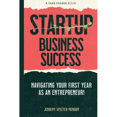Startup Business Success Blueprint: Navigating Your First Year As An Entrepreneur
