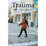 The Trauma Was Necessary: My Story