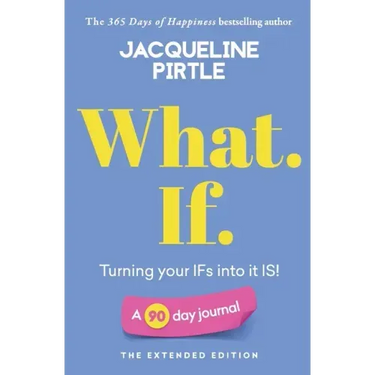 What. If. - Turning your IFs into it IS: A 90 day journal - The Extended Edition