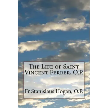 The Life of Saint Vincent Ferrer, O.P.
