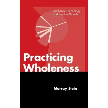 Practicing Wholeness: Analytical Psychology and Jungian Thought