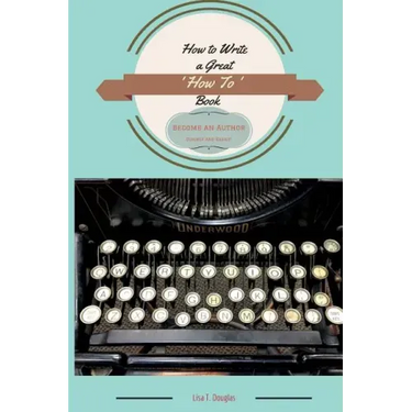 How to Write a Great 'How To' Book: Become an Author Quickly and Easily