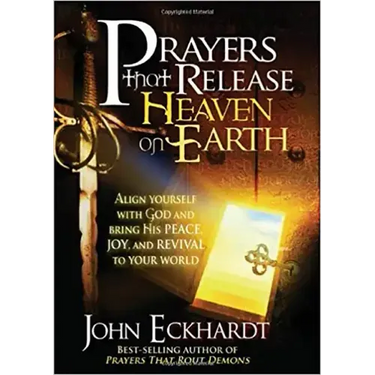Prayers That Release Heaven on Earth: Align Yourself with God and Bring His Peace, Joy, and Revival to Your World