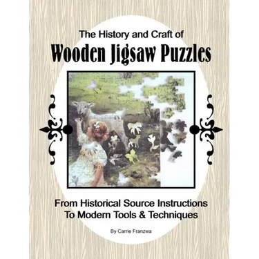 The History and Craft of Wooden Jigsaw Puzzles: From Historical Source Instructions to Modern Tools & Techniques