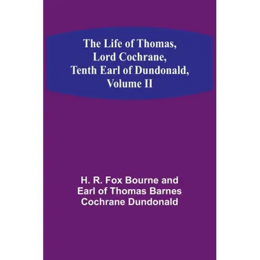 The Life of Thomas, Lord Cochrane, Tenth Earl of Dundonald, Volume II